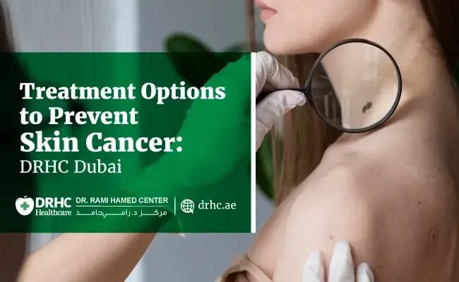 Treatment Options to Prevent Skin Cancer: DRHC Dubai