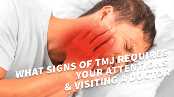 WHAT SIGNS OF TMJ REQUIRES YOUR ATTENTIONS & VISITING A DOCTOR
